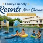 Family-Friendly Resorts Near Chennai with Pool for Memorable Holidays