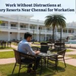 Luxury Resorts Near Chennai for Workation